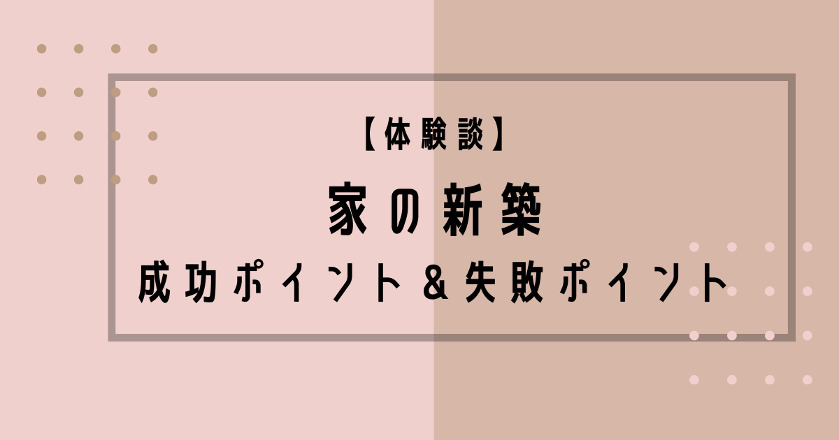 体験談 家の新築 成功ポイント 失敗ポイント はむのりんご